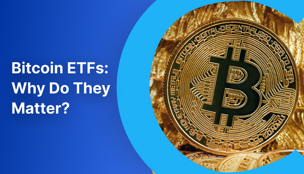 Understanding Bitcoin ETFs and Why They Matter