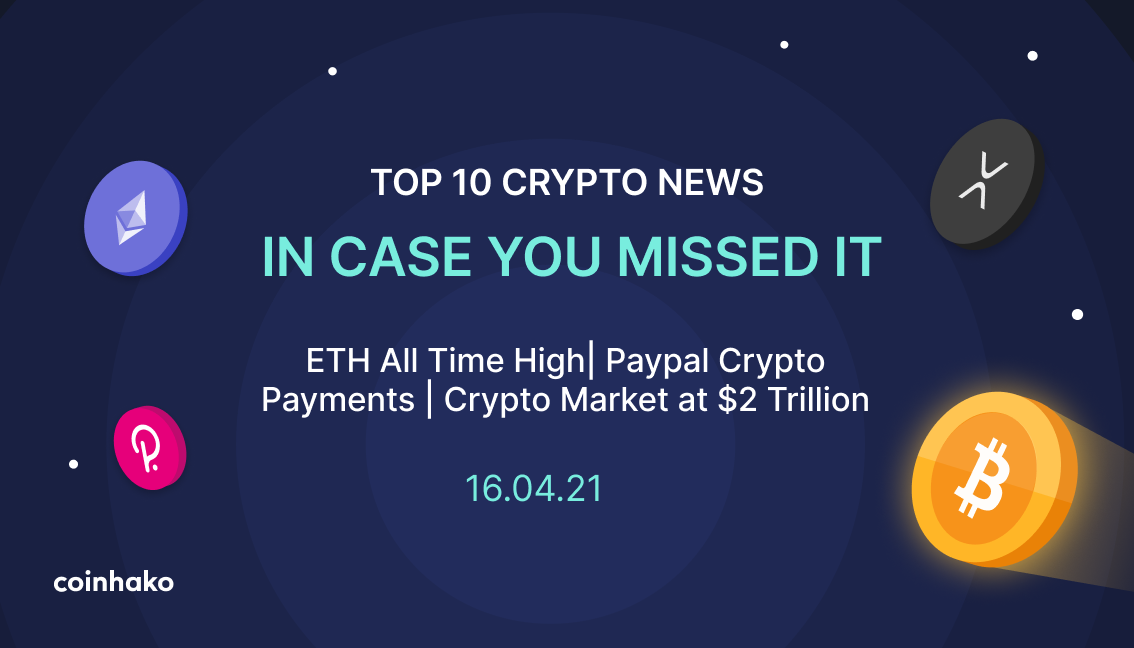 Top 10 Crypto News In Case You Missed It: ETH Hits $2.1K, Crypto Market Cap 2T, Paypal Launches Crypto Payments