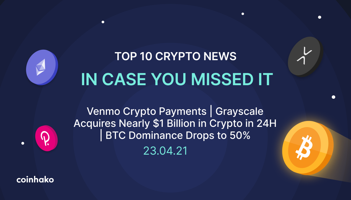 Top 10 Crypto News In Case You Missed It: Venmo embracing Crypto Payments, Grayscale Additional $1 Billion Crypto, BTC Dominance Dropping