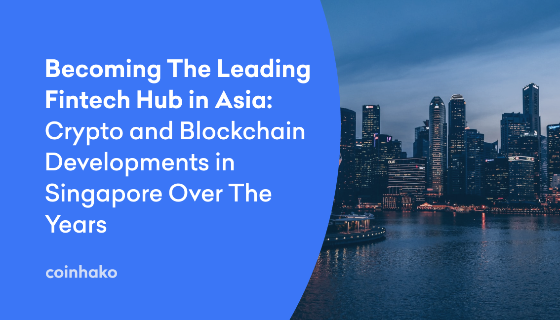 Becoming The Leading Fintech Hub in Asia: Crypto and Blockchain Developments in Singapore Over The Years